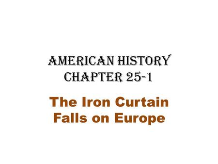 American History Chapter 25-1 The Iron Curtain Falls on Europe.
