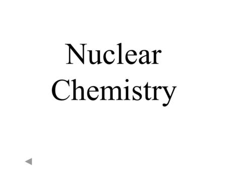 Nuclear Chemistry The alpha particle (  ) The beta particle (  ) Gamma radiation (γ)