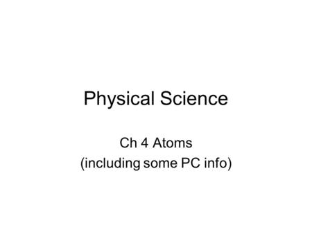 Physical Science Ch 4 Atoms (including some PC info)