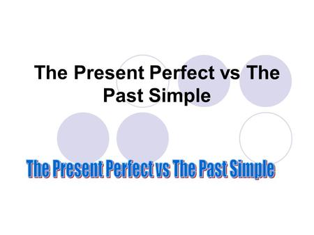 The Present Perfect vs The Past Simple. The Present Perfect The present perfect simple has a basic correspondence with the Spanish ‘pretérito perfecto’,