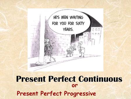 Present Perfect Continuous or Present Perfect Progressive.
