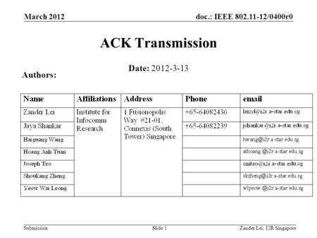 Doc.: IEEE 802.11-12/0400r0 SubmissionZander Lei, I2R SingaporeSlide 1 ACK Transmission Date: 2012-3-13 Authors: March 2012.