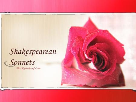 Shakespearean Sonnets The Mysteries of Love. WHO LIKES SHAKESPEARE??? Question!!!