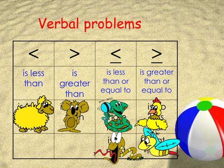 Verbal problems  is less than is greater than is less than or equal to is greater than or equal to is fewer than is more than is no more than is no.