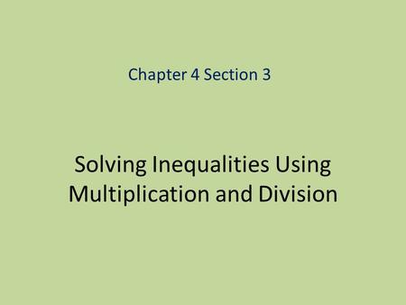 Solving Inequalities Using Multiplication and Division Chapter 4 Section 3.