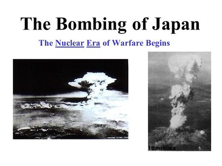 The Bombing of Japan The Nuclear Era of Warfare Begins.