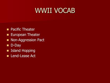 WWII VOCAB Pacific Theater European Theater Non-Aggression Pact D-Day Island Hopping Lend-Lease Act.