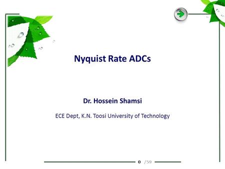 0 /59 Nyquist Rate ADCs Dr. Hossein Shamsi ECE Dept, K.N. Toosi University of Technology.