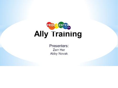 Presenters: Zerr Her Abby Novak Ally Training. Introductions Name Year in school/Age Major/Occupation P.G.P. o Preferred Gender Pronoun  He/she/they/zie.