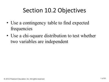 Section 10.2 Objectives Use a contingency table to find expected frequencies Use a chi-square distribution to test whether two variables are independent.
