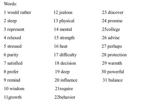 Words: 1 would rather 12 jealous 23 discover 2 sleep 13 physical 24 promise 3 represent 14 mental 25college 4 relaxed 15 strength 26 advise 5 stressed.