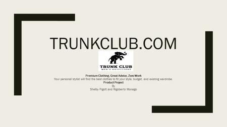 TRUNKCLUB.COM Premium Clothing, Great Advice, Zero Work Your personal stylist will find the best clothes to fit your style, budget, and existing wardrobe.