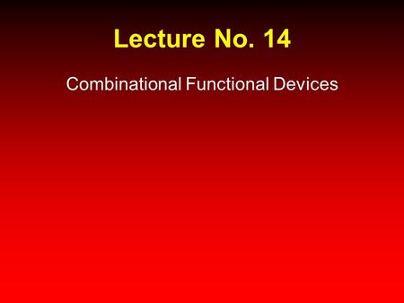 Lecture No. 14 Combinational Functional Devices. Digital Logic &Design Dr. Waseem Ikram Lecture 14.