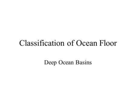 Classification of Ocean Floor Deep Ocean Basins. © 2002 Brooks/Cole, a division of Thomson Learning, Inc. Features of the deep ocean floor:  Oceanic.