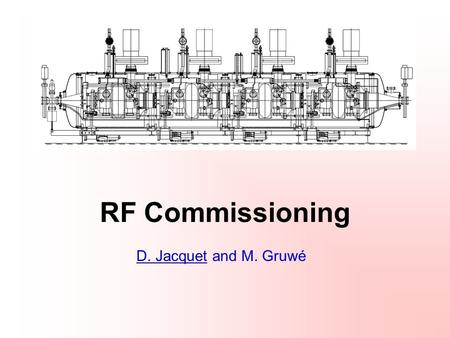RF Commissioning D. Jacquet and M. Gruwé. November 8 th 2007D. Jacquet and M. Gruwé2 RF systems in a few words (I) A transverse dampers system ACCELERATING.