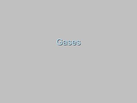 Gases. The Nature of Gases  1. Gases have mass –A car tire weighs more with air in it than it would completely empty.  2. It is easy to compress a gas.