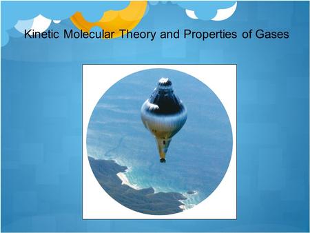 Kinetic Molecular Theory and Properties of Gases.