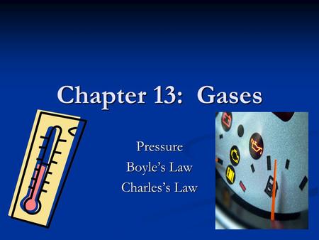 Chapter 13: Gases Pressure Boyle’s Law Charles’s Law.