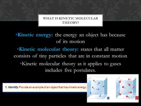 Kinetic energy: the energy an object has because of its motion Kinetic molecular theory: states that all matter consists of tiny particles that are in.