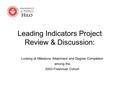 Leading Indicators Project Review & Discussion: Looking at Milestone Attainment and Degree Completion among the 2003 Freshman Cohort.