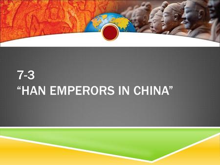7-3 “HAN EMPERORS IN CHINA”. THE HAN RESTORE UNITY IN CHINA  Troubled Empire  In the Qin Dynasty the peasants resent high taxes and harsh labor, and.