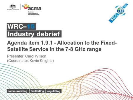 Agenda item 1.9.1 - Allocation to the Fixed- Satellite Service in the 7 ‑ 8 GHz range Presenter: Carol Wilson (Coordinator: Kevin Knights)