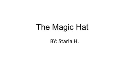 The Magic Hat BY: Starla H.. Once upon a time there lived a little girl named Olive. Olive lived a happy life with her mother k.c.
