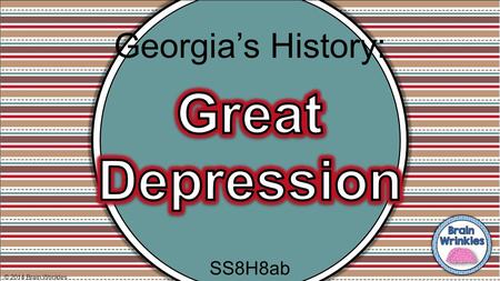 © 2014 Brain Wrinkles Georgia’s History: SS8H8ab.