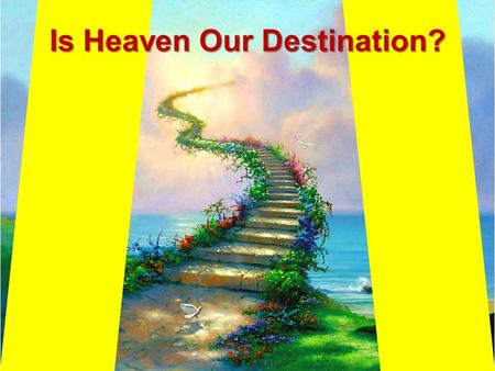 Is Heaven Our Destination?. Have We Obeyed the Gospel? Must do our Father’s will –Matthew 7:21-23 God is calling us to Him –John 6:44-45 –2 Thessalonians.