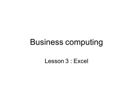 Business computing Lesson 3 : Excel. Opened applications We can have opened several applications at the same time Excel (a spreadsheet) PowerPoint (to.