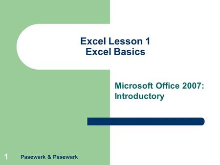 Pasewark & Pasewark 1 Excel Lesson 1 Excel Basics Microsoft Office 2007: Introductory.