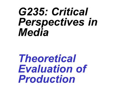 G235: Critical Perspectives in Media Theoretical Evaluation of Production 1(b) Media Language.