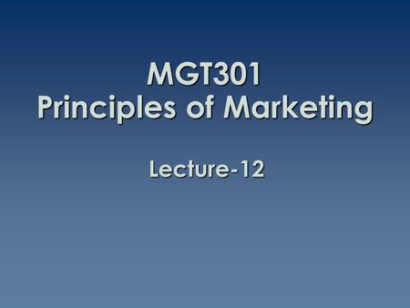 MGT301 Principles of Marketing Lecture-12. Summary of Lecture-11.