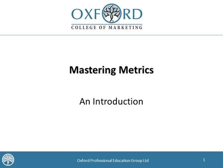 1 Oxford Professional Education Group Ltd Mastering Metrics An Introduction.