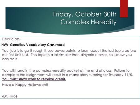 Friday, October 30th Complex Heredity Dear class- Your job is to go through these powerpoints to learn about the last topic before our first Unit test.