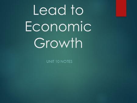Factors that Lead to Economic Growth UNIT 10 NOTES.
