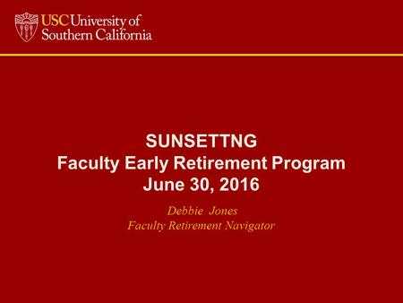 SUNSETTNG Faculty Early Retirement Program June 30, 2016 Debbie Jones Faculty Retirement Navigator.