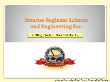 Getting Started: Do’s and Don’ts Adapted from Indian River County Science Fair Website.