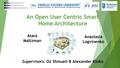 An Open User Centric Smart Home Architecture Supervisors: Oz Shmueli & Alexander Kinko 1 Anastasia Logvinenko Atara Maltzman.