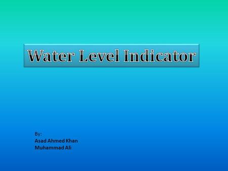 By: Asad Ahmed Khan Muhammad Ali. Introduction: This circuit is designed to determine the water level especially in a water tank.  As the water level.
