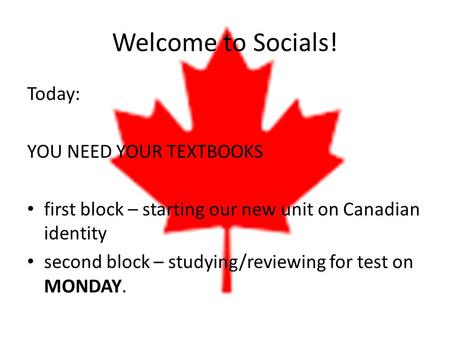 Welcome to Socials! Today: YOU NEED YOUR TEXTBOOKS