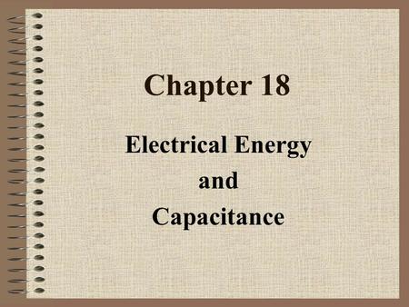 Chapter 18 Electrical Energy and Capacitance. 18.1 Electrical Potential Energy Objectives 1. Define electrical potential energy 2. Compare the electrical.