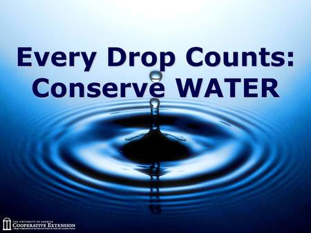 Every Drop Counts: Conserve WATER. Fun Facts about Water  Human body is 66% water  A living tree is about 75% water  Almost 80% of the earth’s surface.