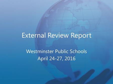 External Review Report Westminster Public Schools April 24-27, 2016.