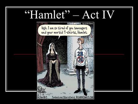 “Hamlet” – Act IV. As a reminder, Act Three is the turning point of the play, whereas Act Four is where the characters’ fates are bound to their unavoidable.