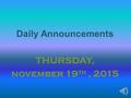 Daily Announcements THURSDAY, november 19 th, 2015.