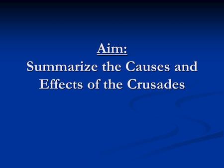 Aim: Summarize the Causes and Effects of the Crusades