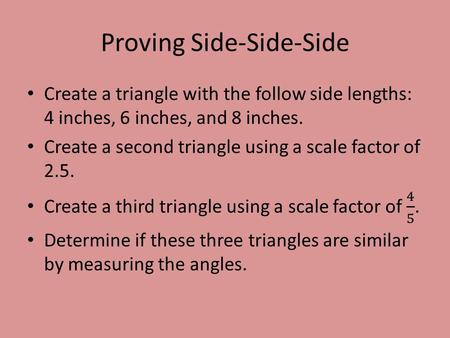 Proving Side-Side-Side. Proving Side-Angle-Side Create a 55 ° angle. Its two sides should be 3.5 and 5 inches long. Enclose your angle to make a triangle.