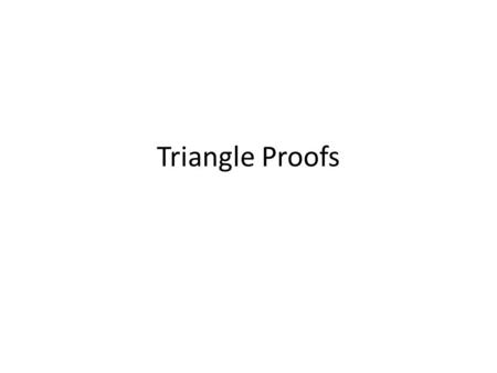 Triangle Proofs. USING SSS, SAS, AAS, HL, & ASA TO PROVE TRIANGLES ARE CONGRUENT STEPS YOU SHOULD FOLLOW IN PROOFS: 1. Using the information given, ______________.