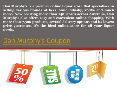 Dan Murphy's Coupon Dan Murphy's is a premier online liquor store that specialises in selling various brands of beer, wine, whisky, vodka and much more.